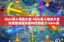 bbin真人视讯大全-bbin真人视讯大全，探索智能视讯新时代的魅力-bbin真人视讯大全