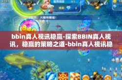 bbin真人视讯稳赢-探索BBIN真人视讯，稳赢的策略之道-bbin真人视讯稳赢