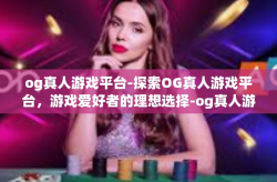 og真人游戏平台-探索OG真人游戏平台，游戏爱好者的理想选择-og真人游戏平台