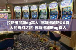 拉斯维加斯og真人-拉斯维加斯OG真人的奇幻之旅-拉斯维加斯og真人