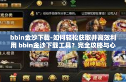 bbin金沙下载-如何轻松获取并高效利用 bbin金沙下载工具？完全攻略与心得体会-bbin金沙下载