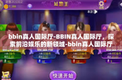 bbin真人国际厅-BBIN真人国际厅，探索前沿娱乐的新领域-bbin真人国际厅