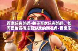 百家乐有路吗-关于百家乐有路吗，如何理性看待输赢游戏的新视角-百家乐有路吗