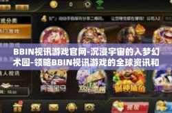 BBIN视讯游戏官网-沉浸宇宙的入梦幻术园-领略BBIN视讯游戏的全球资讯和专业之处-BBIN视讯游戏官网