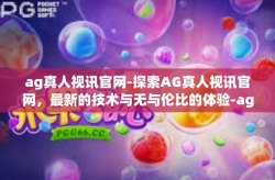 ag真人视讯官网-探索AG真人视讯官网，最新的技术与无与伦比的体验-ag真人视讯官网