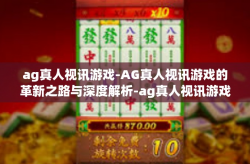 ag真人视讯游戏-AG真人视讯游戏的革新之路与深度解析-ag真人视讯游戏