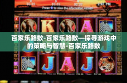 百家乐路数-百家乐路数—探寻游戏中的策略与智慧-百家乐路数