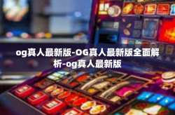 og真人最新版-OG真人最新版全面解析-og真人最新版