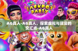 AG真人-AG真人，探索虚拟与现实的交汇点-AG真人