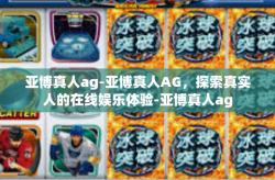 亚博真人ag-亚博真人AG，探索真实人的在线娱乐体验-亚博真人ag