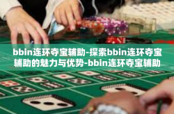 bbin连环夺宝辅助-探索bbin连环夺宝辅助的魅力与优势-bbin连环夺宝辅助