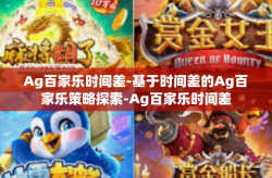 Ag百家乐时间差-基于时间差的Ag百家乐策略探索-Ag百家乐时间差