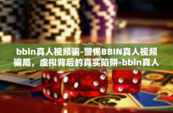 bbin真人视频骗-警惕BBIN真人视频骗局，虚拟背后的真实陷阱-bbin真人视频骗