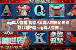 ag真人官网-探索AG真人官网的无限魅力与乐趣-ag真人官网