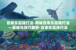 百家乐赢钱打法-揭秘百家乐赢钱打法—策略与技巧解析-百家乐赢钱打法