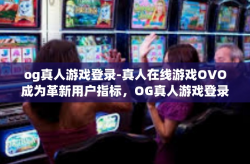 og真人游戏登录-真人在线游戏OVO成为革新用户指标，OG真人游戏登录畅探先锋潮流。我们正在向世界邀请它的运动爱好者们踏入全新的虚拟战场，借助OG真人游戏登录，探索一种全新的游戏体验。og真人游戏登录