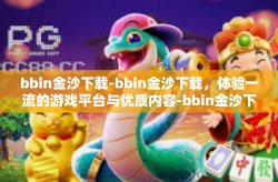 bbin金沙下载-bbin金沙下载，体验一流的游戏平台与优质内容-bbin金沙下载