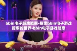 bbin电子游戏赔率-探索bbin电子游戏赔率的世界-bbin电子游戏赔率