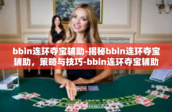 bbin连环夺宝辅助-揭秘bbin连环夺宝辅助，策略与技巧-bbin连环夺宝辅助