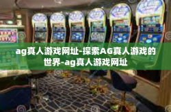 ag真人游戏网址-探索AG真人游戏的世界-ag真人游戏网址
