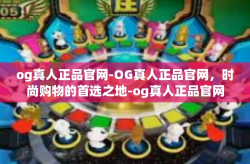og真人正品官网-OG真人正品官网，时尚购物的首选之地-og真人正品官网