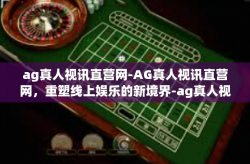 ag真人视讯直营网-AG真人视讯直营网，重塑线上娱乐的新境界-ag真人视讯直营网