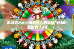 凯时真人ag-凯时真人的奥秘与挑战-凯时真人ag