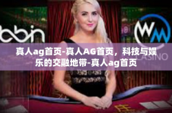 真人ag首页-真人AG首页，科技与娱乐的交融地带-真人ag首页