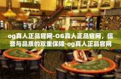 og真人正品官网-OG真人正品官网，信誉与品质的双重保障-og真人正品官网