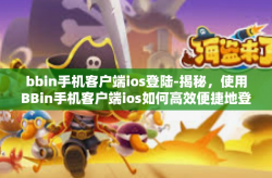 bbin手机客户端ios登陆-揭秘，使用BBin手机客户端ios如何高效便捷地登陆操作体验分享-bbin手机客户端ios登陆