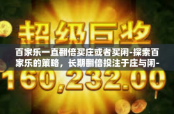 百家乐一直翻倍买庄或者买闲-探索百家乐的策略，长期翻倍投注于庄与闲-百家乐一直翻倍买庄或者买闲