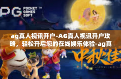 ag真人视讯开户-AG真人视讯开户攻略，轻松开启您的在线娱乐体验-ag真人视讯开户