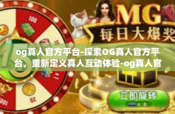 og真人官方平台-探索OG真人官方平台，重新定义真人互动体验-og真人官方平台