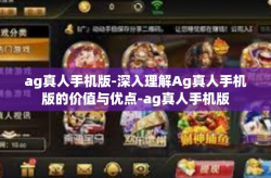 ag真人手机版-深入理解Ag真人手机版的价值与优点-ag真人手机版