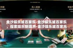 金沙娱乐城百家乐-金沙娱乐城百家乐，探索娱乐新境界-金沙娱乐城百家乐