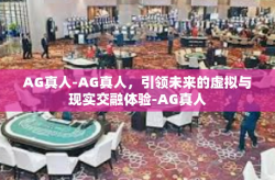 AG真人-AG真人，引领未来的虚拟与现实交融体验-AG真人