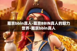 葡京bbin真人-葡京BBIN真人的魅力世界-葡京bbin真人