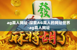 ag真人网址-探索AG真人的网址世界-ag真人网址
