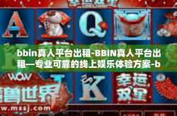bbin真人平台出租-BBIN真人平台出租—专业可靠的线上娱乐体验方案-bbin真人平台出租