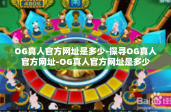 OG真人官方网址是多少-探寻OG真人官方网址-OG真人官方网址是多少