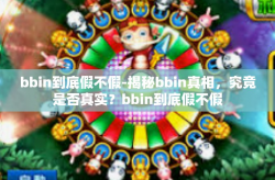 bbin到底假不假-揭秘bbin真相，究竟是否真实？bbin到底假不假