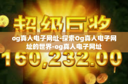 og真人电子网址-探索Og真人电子网址的世界-og真人电子网址