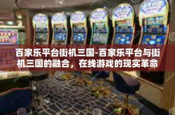 百家乐平台街机三国-百家乐平台与街机三国的融合，在线游戏的现实革命-百家乐平台街机三国