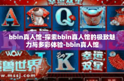 bbin真人馆-探索bbin真人馆的极致魅力与多彩体验-bbin真人馆