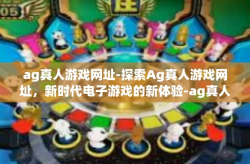 ag真人游戏网址-探索Ag真人游戏网址，新时代电子游戏的新体验-ag真人游戏网址