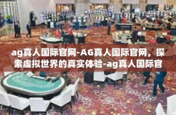 ag真人国际官网-AG真人国际官网，探索虚拟世界的真实体验-ag真人国际官网