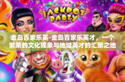 金岛百家乐英-金岛百家乐英才，一个繁荣的文化现象与地域英才的汇聚之地-金岛百家乐英