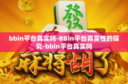 bbin平台真实吗-BBin平台真实性的探究-bbin平台真实吗