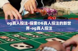 og真人投注-探索OG真人投注的新世界-og真人投注