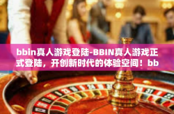 bbin真人游戏登陆-BBIN真人游戏正式登陆，开创新时代的体验空间！bbin真人游戏登陆